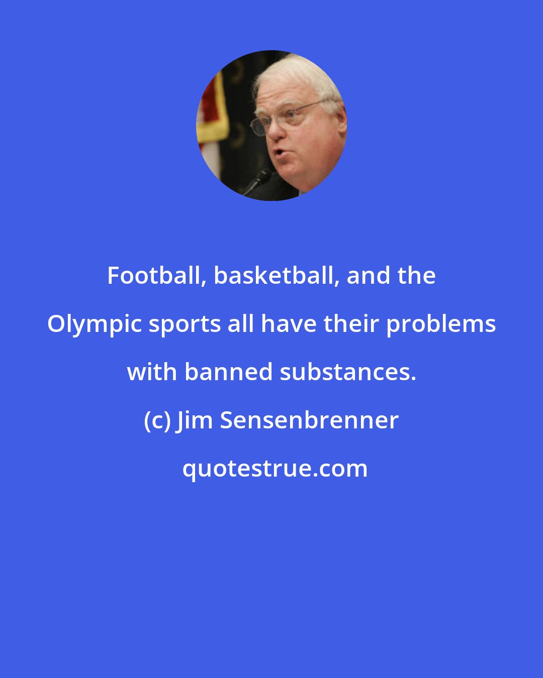 Jim Sensenbrenner: Football, basketball, and the Olympic sports all have their problems with banned substances.