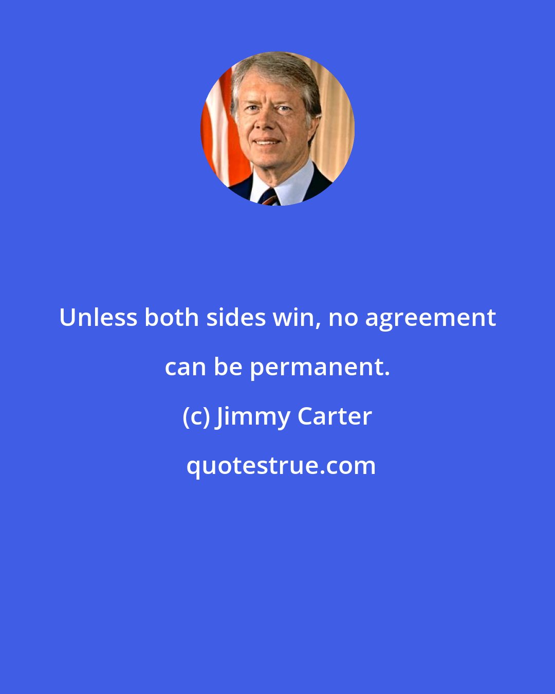 Jimmy Carter: Unless both sides win, no agreement can be permanent.