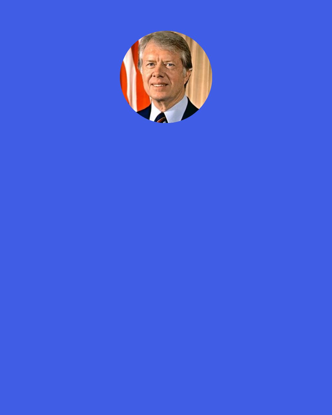 Jimmy Carter: It would be naïve to think that peace and justice can be achieved easily. No set of rules or study of history will automatically resolve the problems ... However, with faith and perseverance, ... complex problems in the past have been resolved in our search for justice and peace.