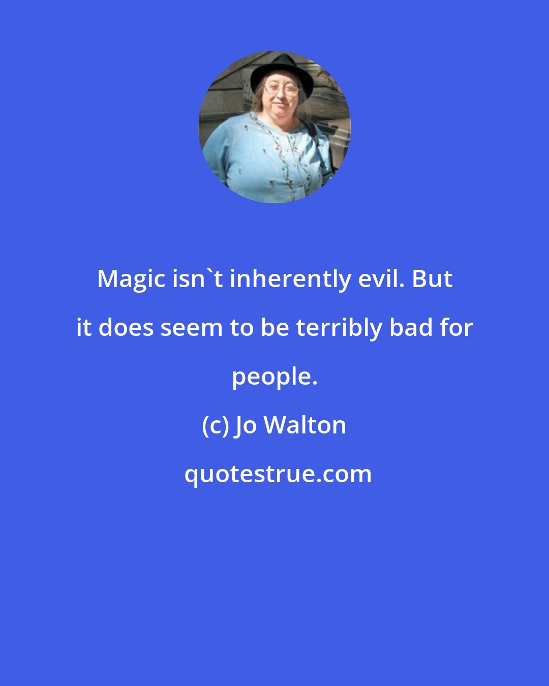 Jo Walton: Magic isn't inherently evil. But it does seem to be terribly bad for people.