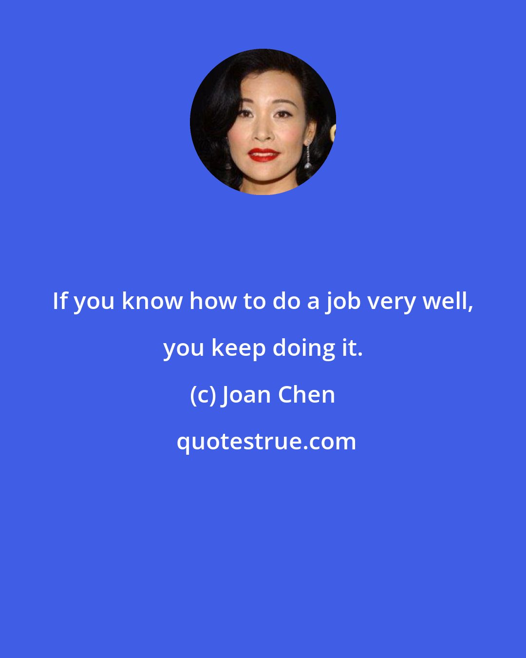 Joan Chen: If you know how to do a job very well, you keep doing it.