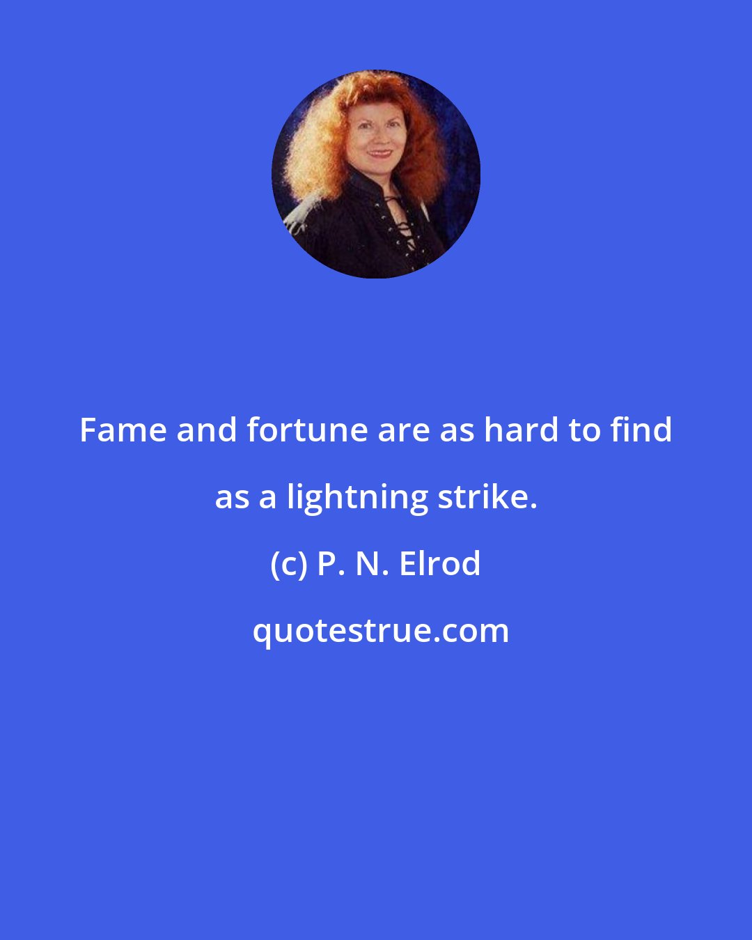 P. N. Elrod: Fame and fortune are as hard to find as a lightning strike.