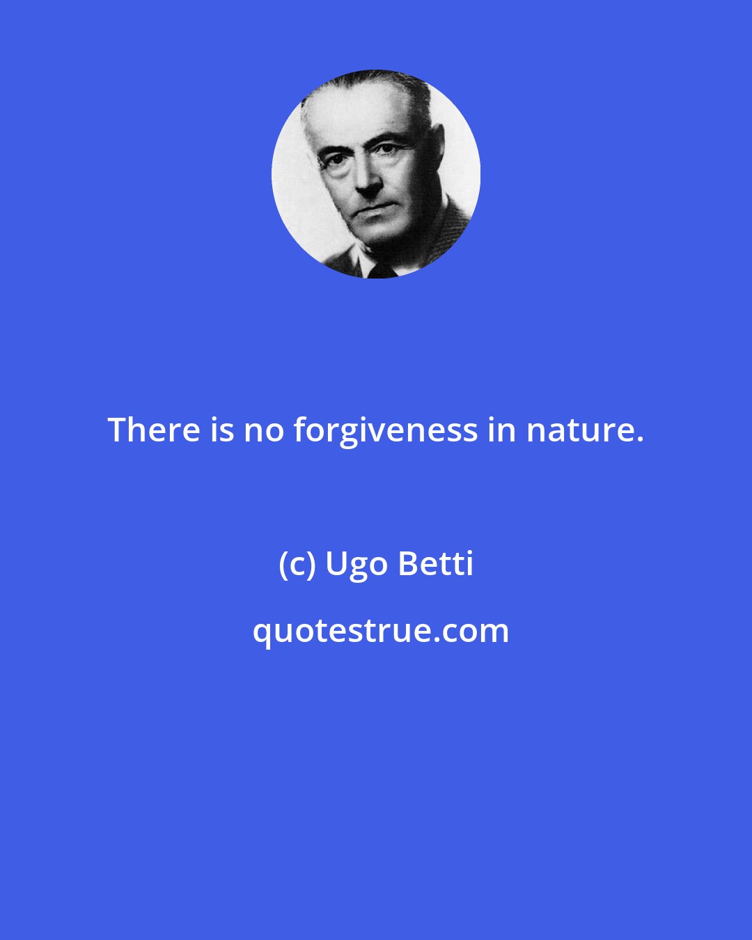 Ugo Betti: There is no forgiveness in nature.