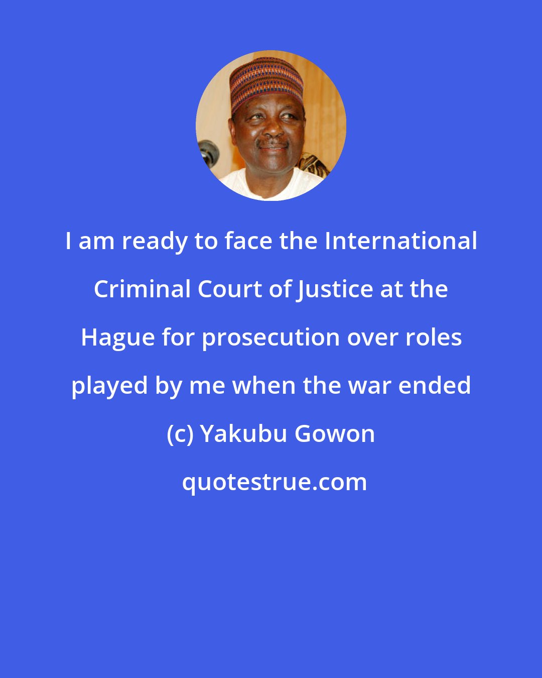 Yakubu Gowon: I am ready to face the International Criminal Court of Justice at the Hague for prosecution over roles played by me when the war ended