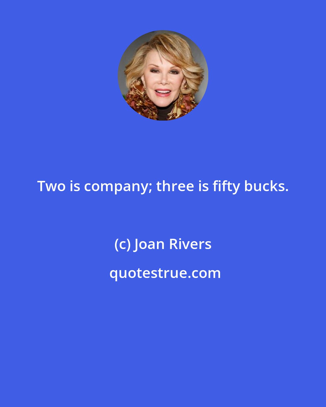 Joan Rivers: Two is company; three is fifty bucks.