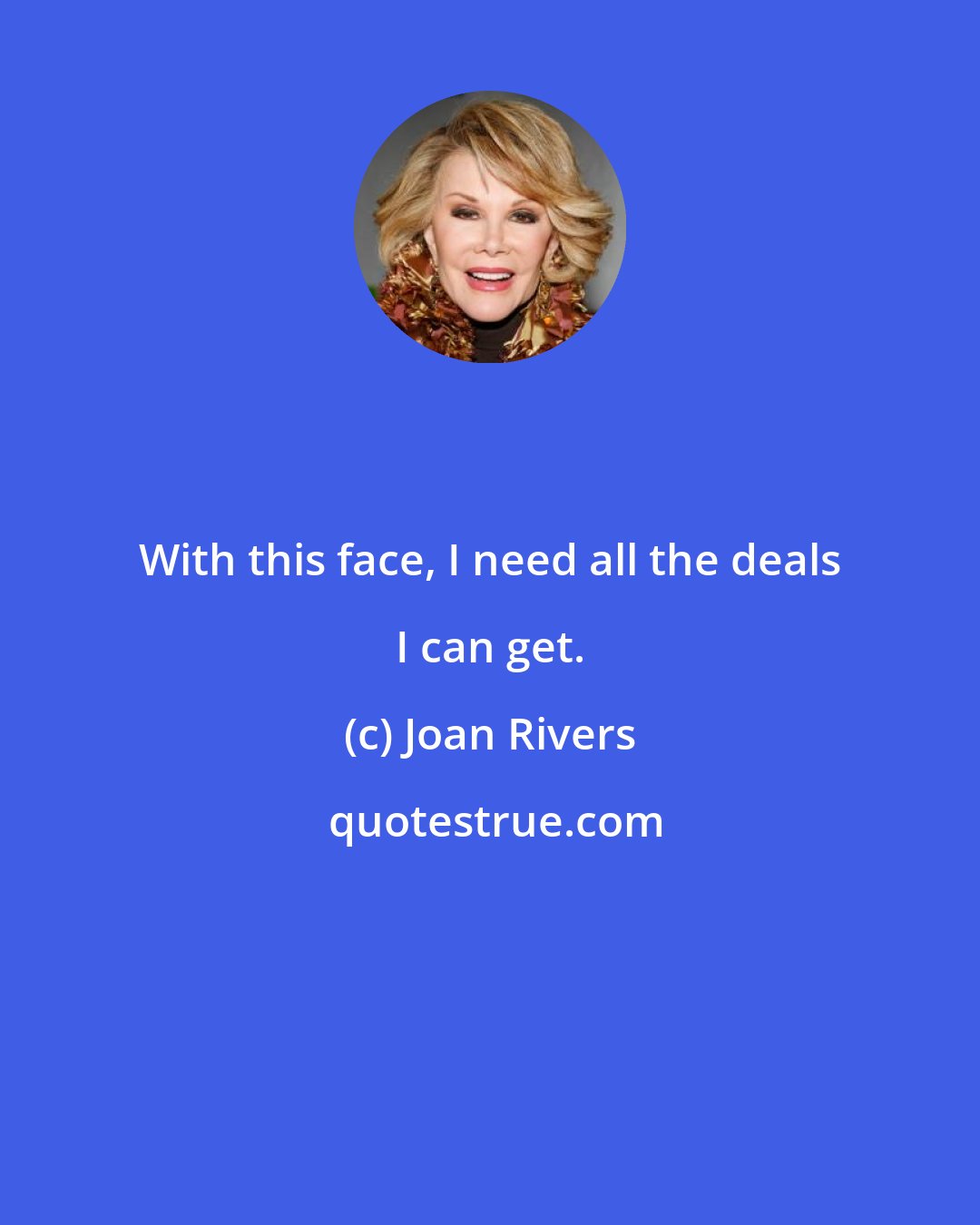 Joan Rivers: With this face, I need all the deals I can get.