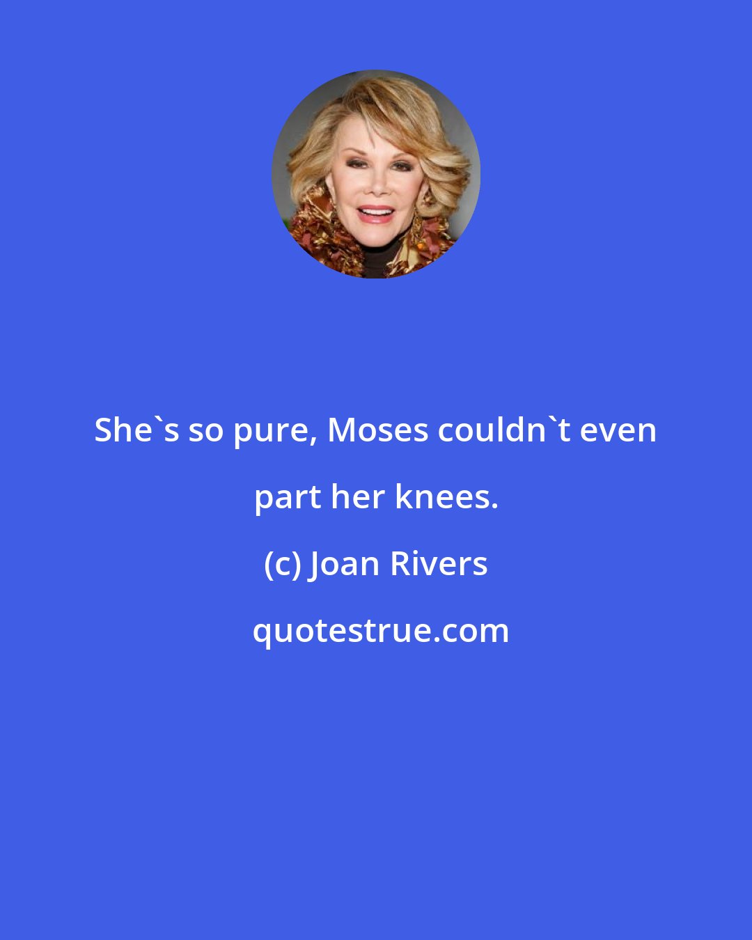 Joan Rivers: She's so pure, Moses couldn't even part her knees.