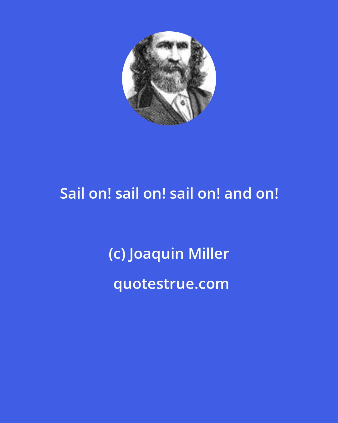 Joaquin Miller: Sail on! sail on! sail on! and on!