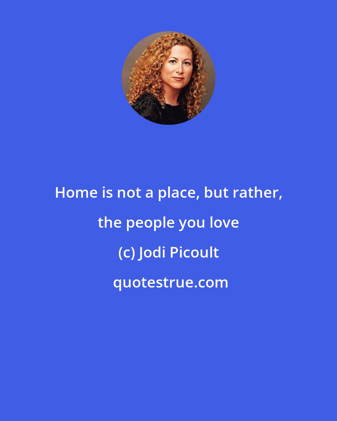 Jodi Picoult: Home is not a place, but rather, the people you love