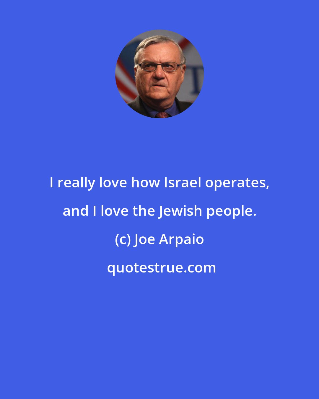 Joe Arpaio: I really love how Israel operates, and I love the Jewish people.