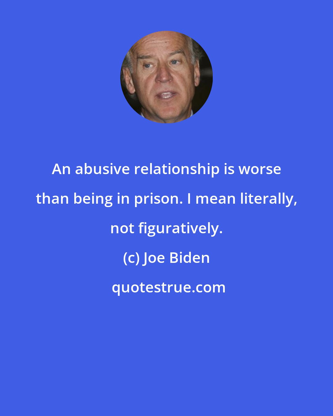 Joe Biden: An abusive relationship is worse than being in prison. I mean literally, not figuratively.