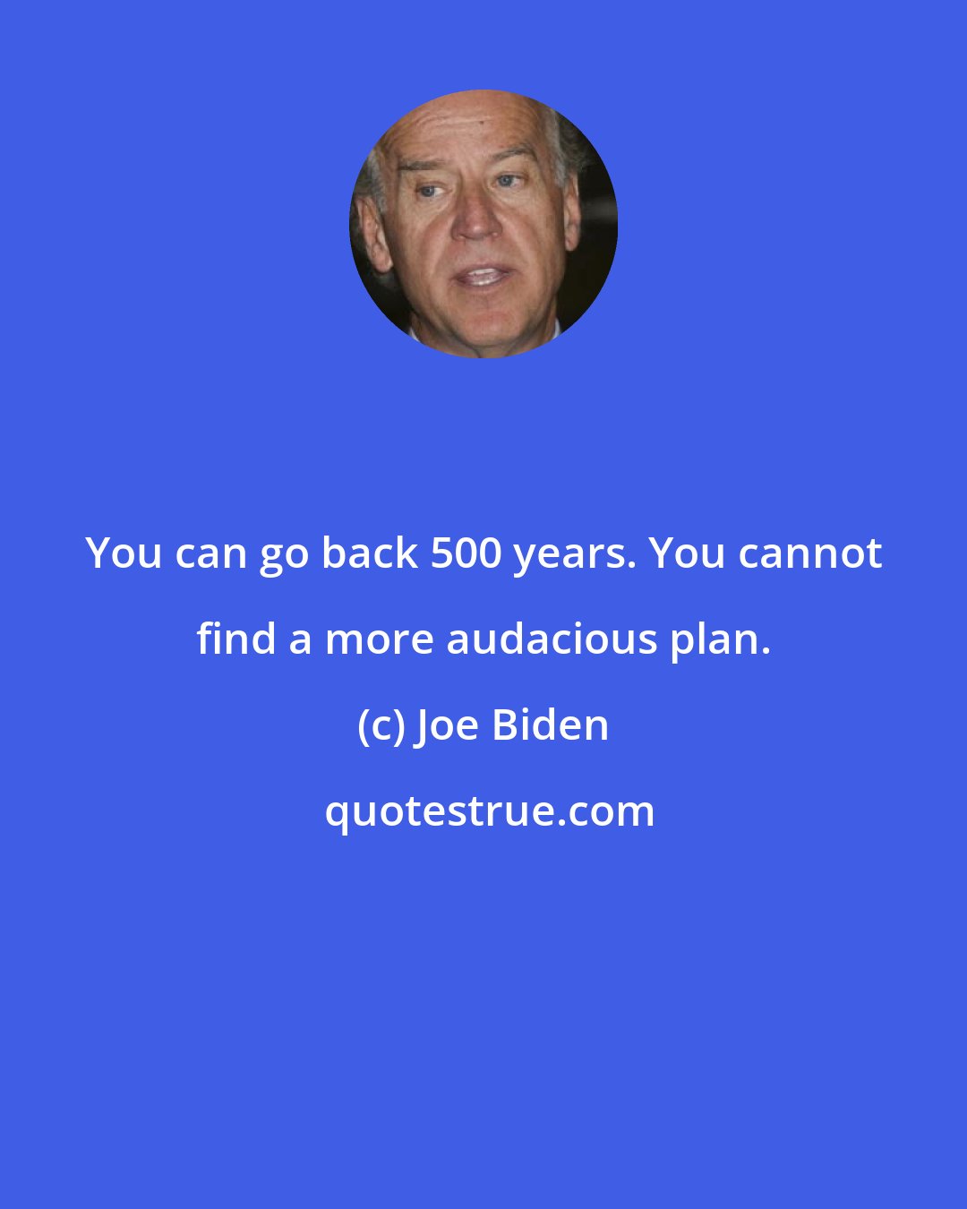 Joe Biden: You can go back 500 years. You cannot find a more audacious plan.