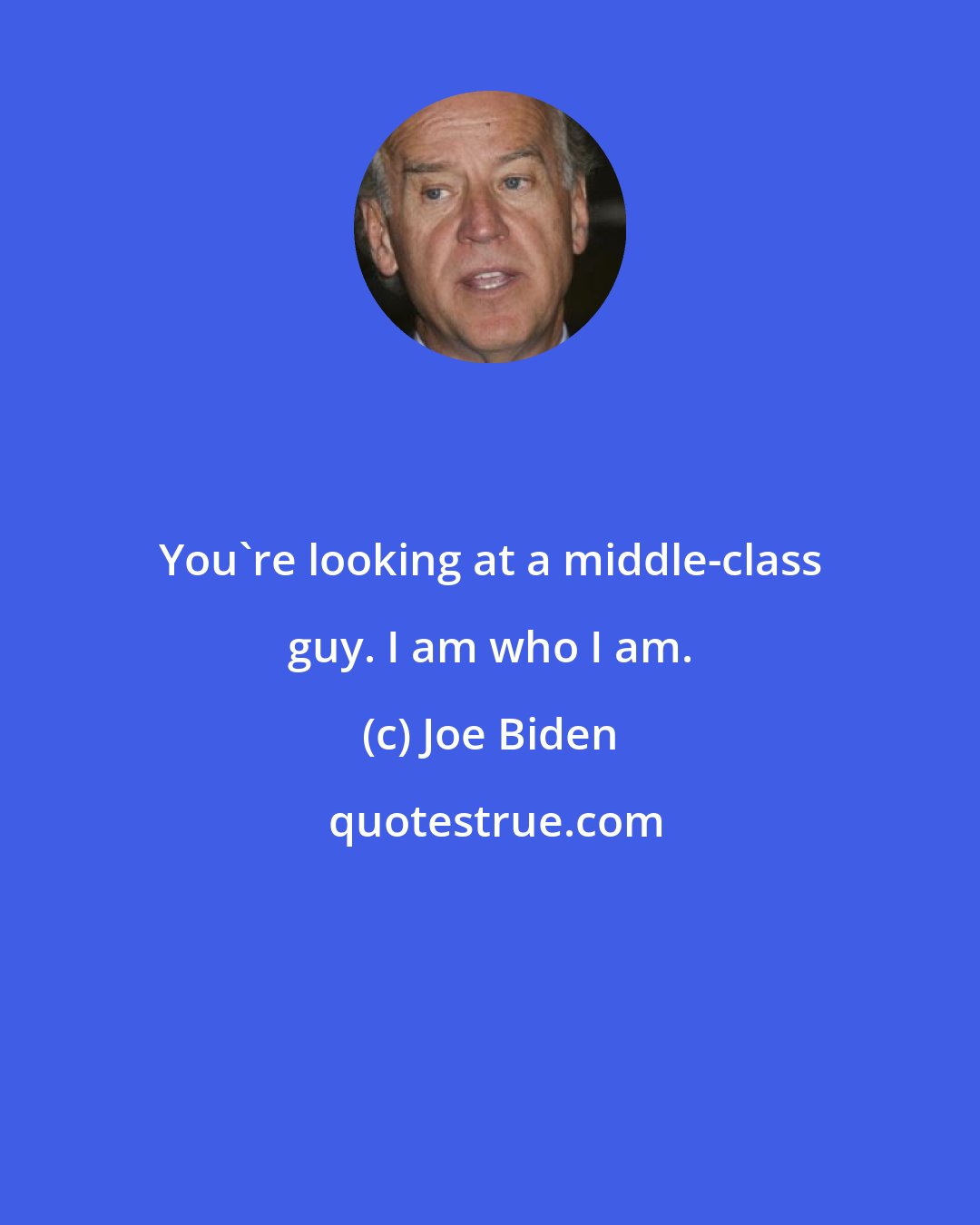 Joe Biden: You're looking at a middle-class guy. I am who I am.