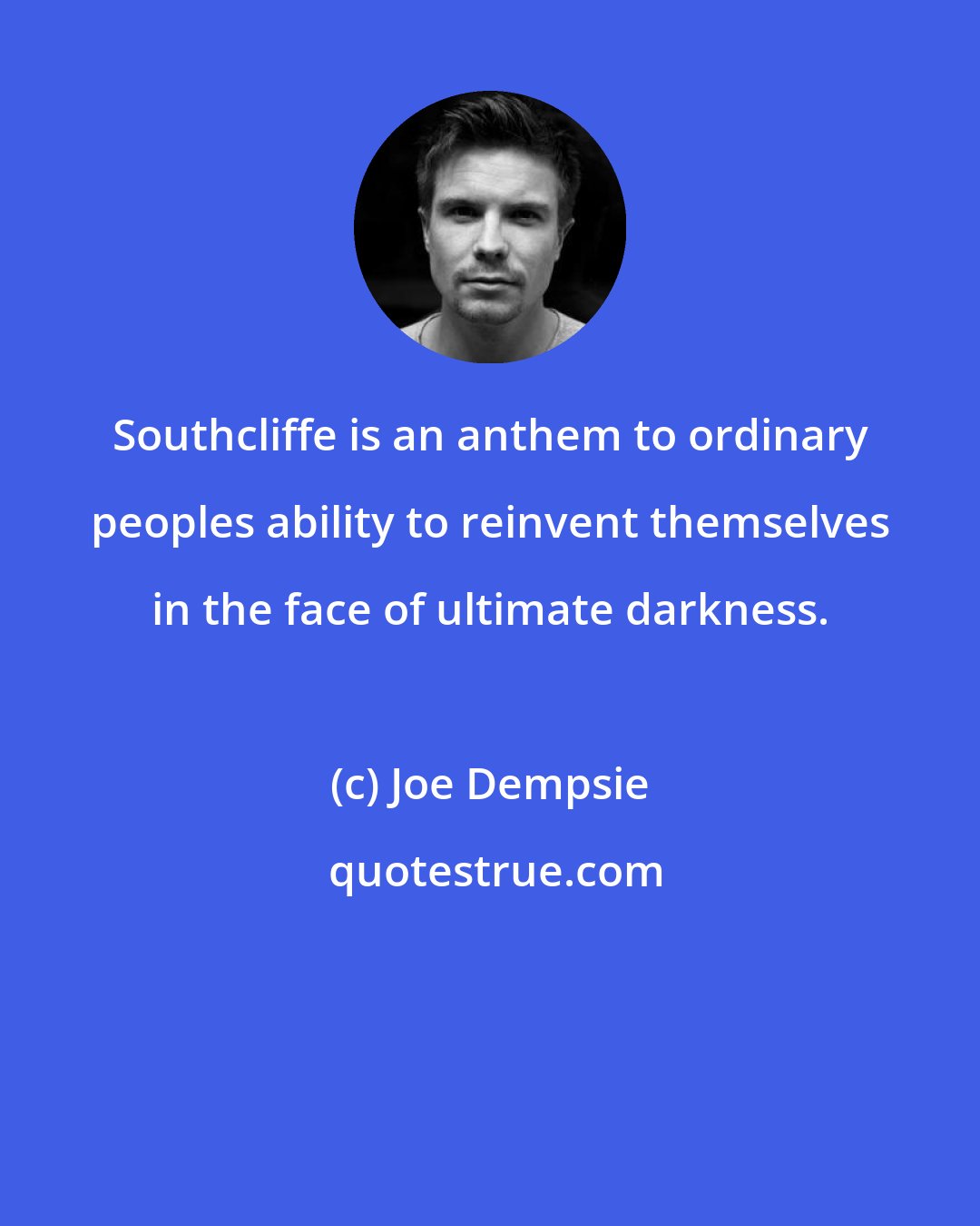 Joe Dempsie: Southcliffe is an anthem to ordinary peoples ability to reinvent themselves in the face of ultimate darkness.