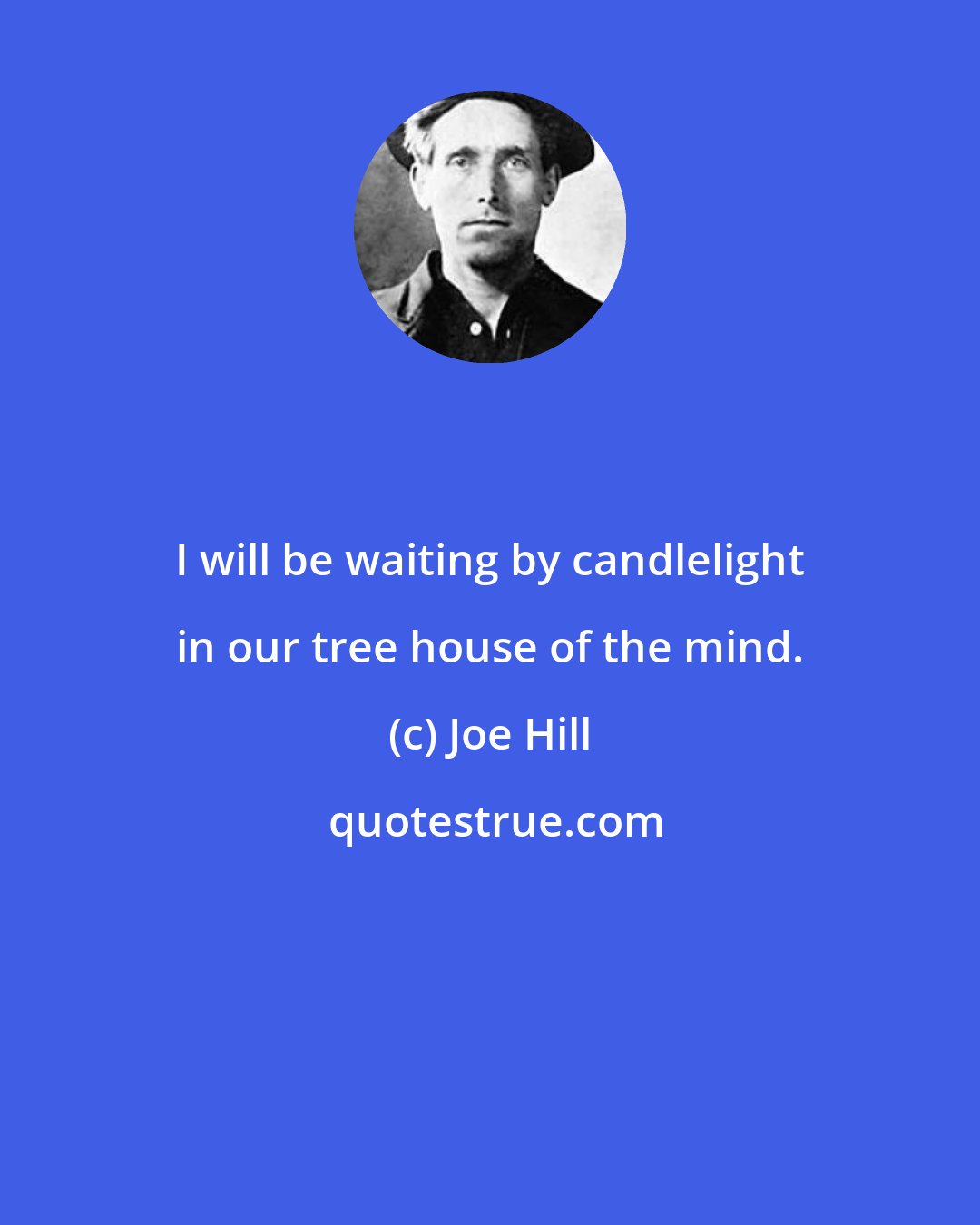 Joe Hill: I will be waiting by candlelight in our tree house of the mind.