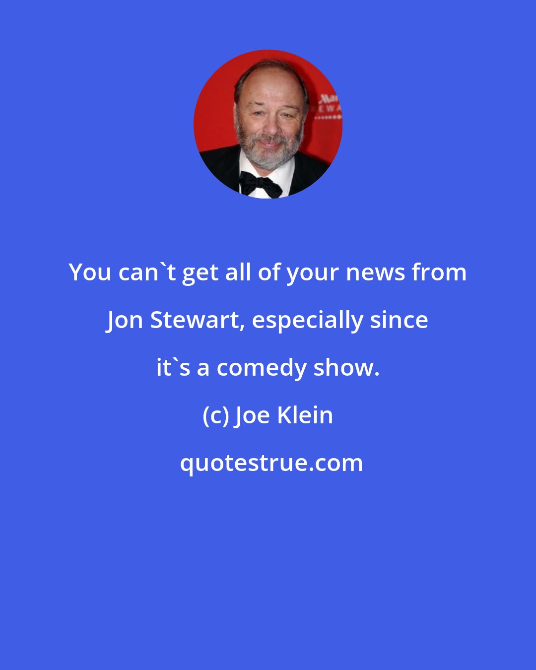 Joe Klein: You can't get all of your news from Jon Stewart, especially since it's a comedy show.