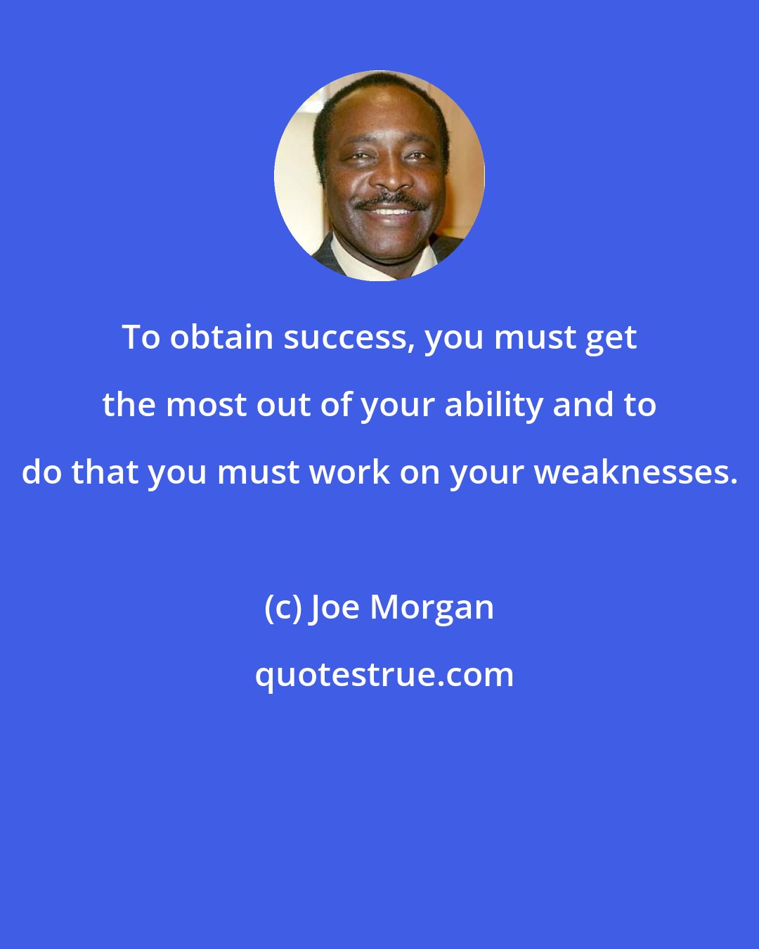 Joe Morgan: To obtain success, you must get the most out of your ability and to do that you must work on your weaknesses.