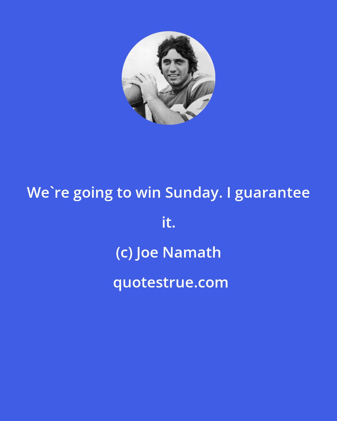 Joe Namath: We're going to win Sunday. I guarantee it.