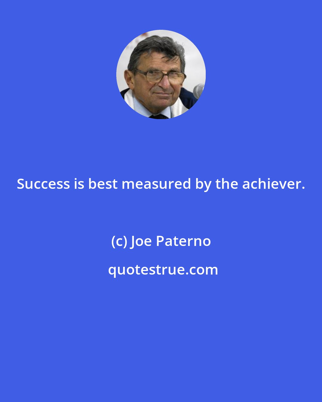 Joe Paterno: Success is best measured by the achiever.