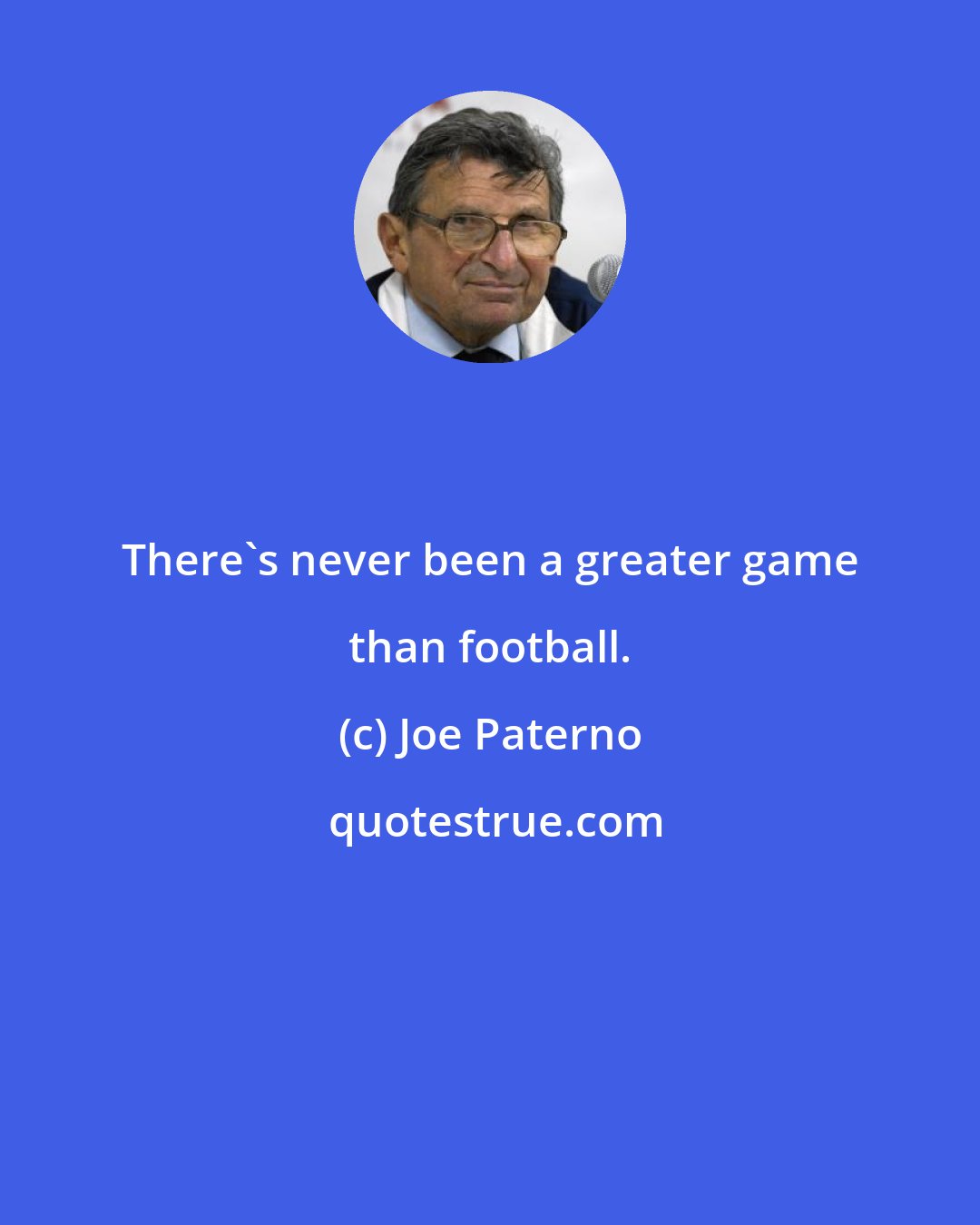 Joe Paterno: There's never been a greater game than football.