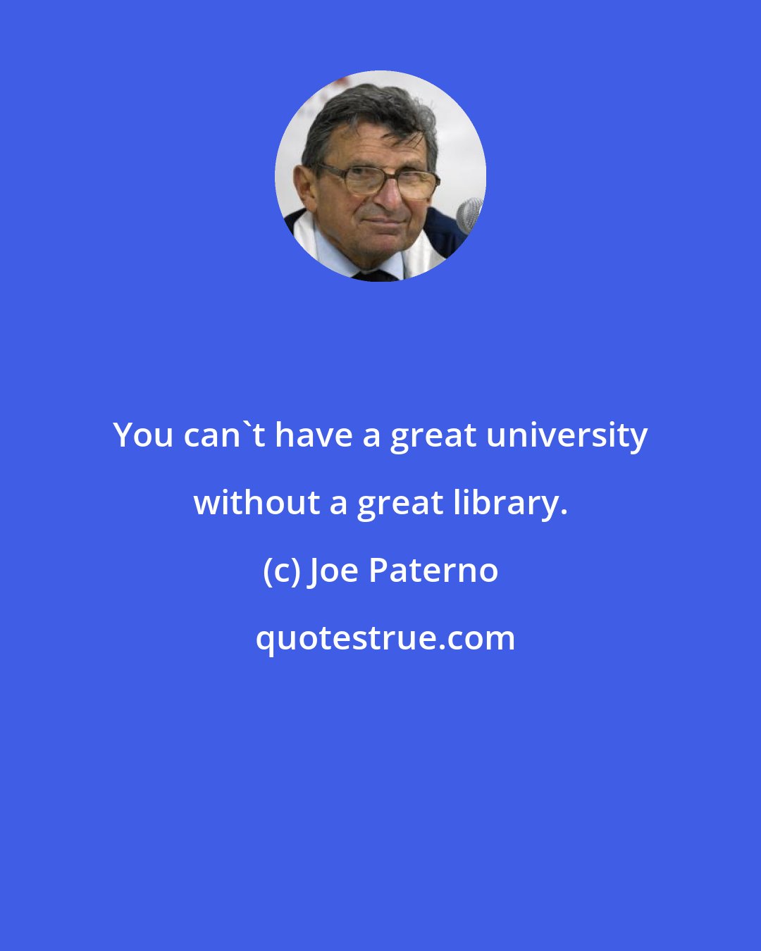 Joe Paterno: You can't have a great university without a great library.