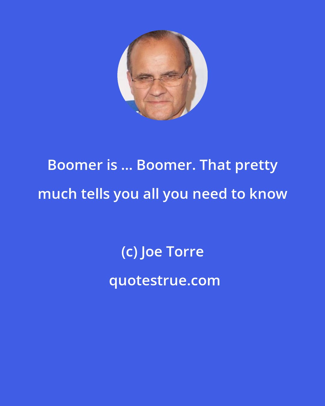 Joe Torre: Boomer is ... Boomer. That pretty much tells you all you need to know