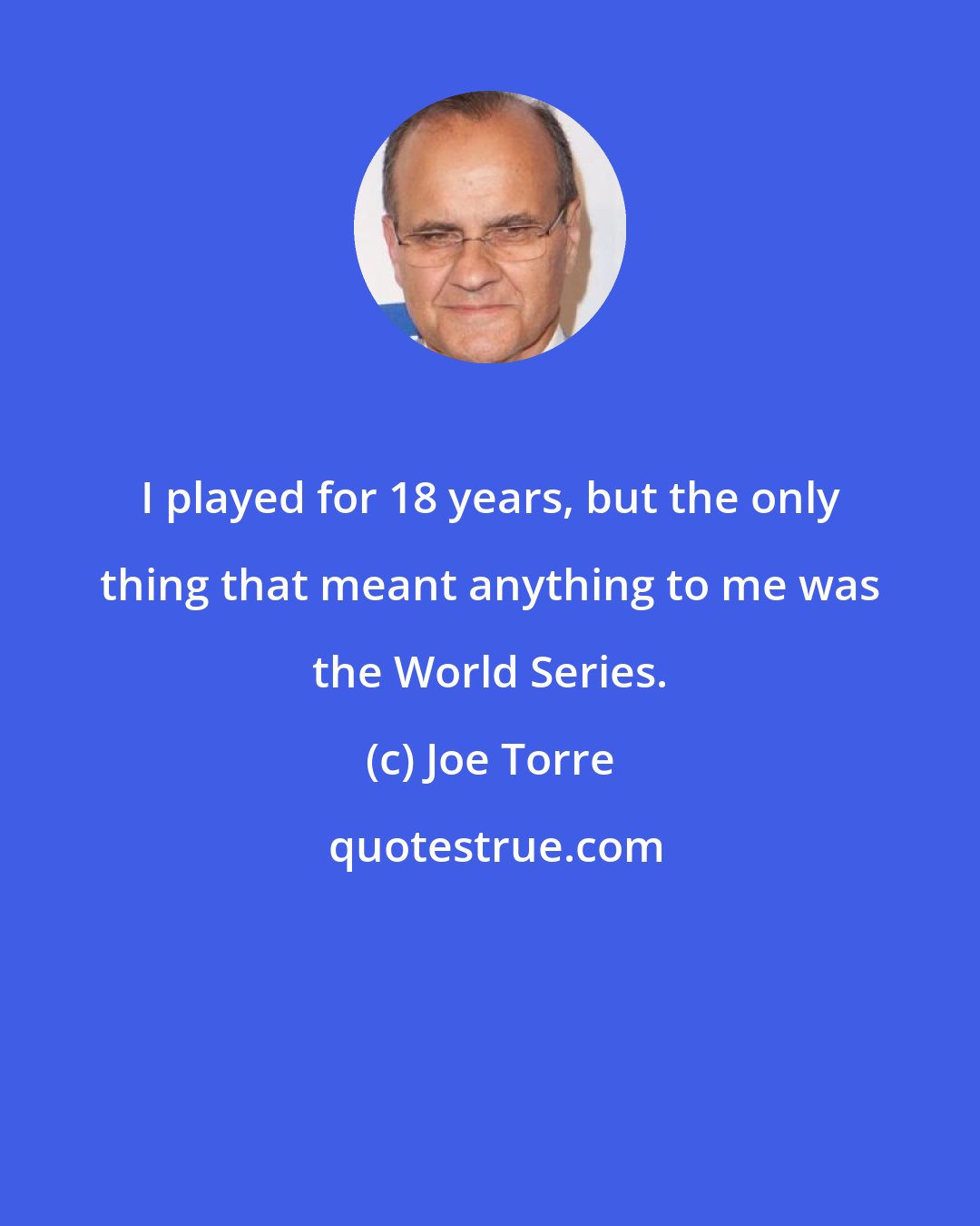 Joe Torre: I played for 18 years, but the only thing that meant anything to me was the World Series.