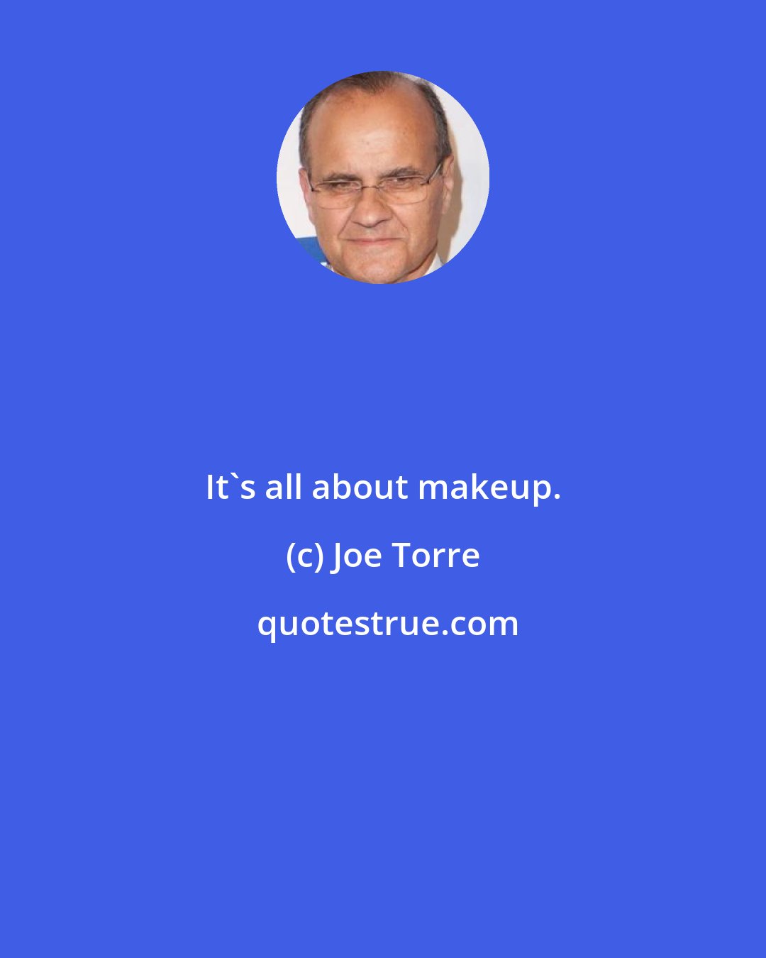 Joe Torre: It's all about makeup.