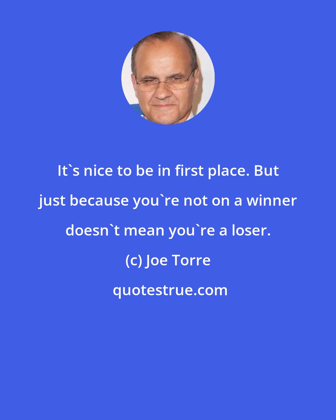 Joe Torre: It's nice to be in first place. But just because you're not on a winner doesn't mean you're a loser.