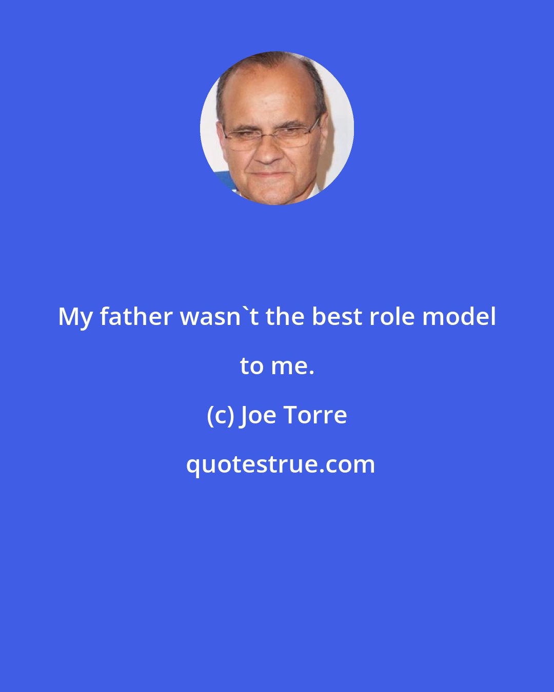 Joe Torre: My father wasn't the best role model to me.