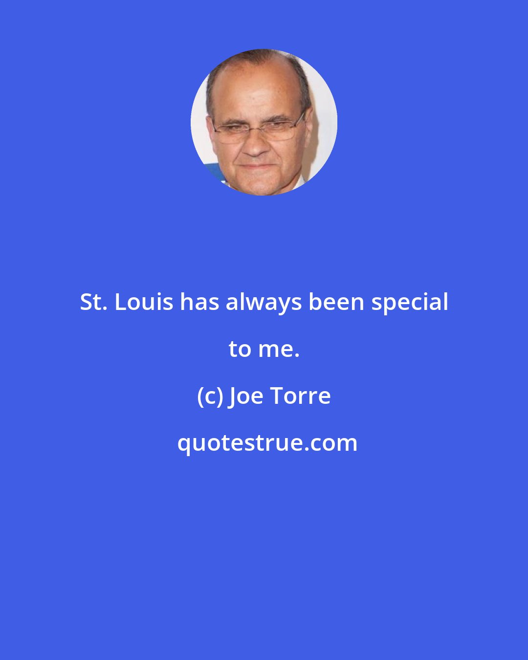 Joe Torre: St. Louis has always been special to me.