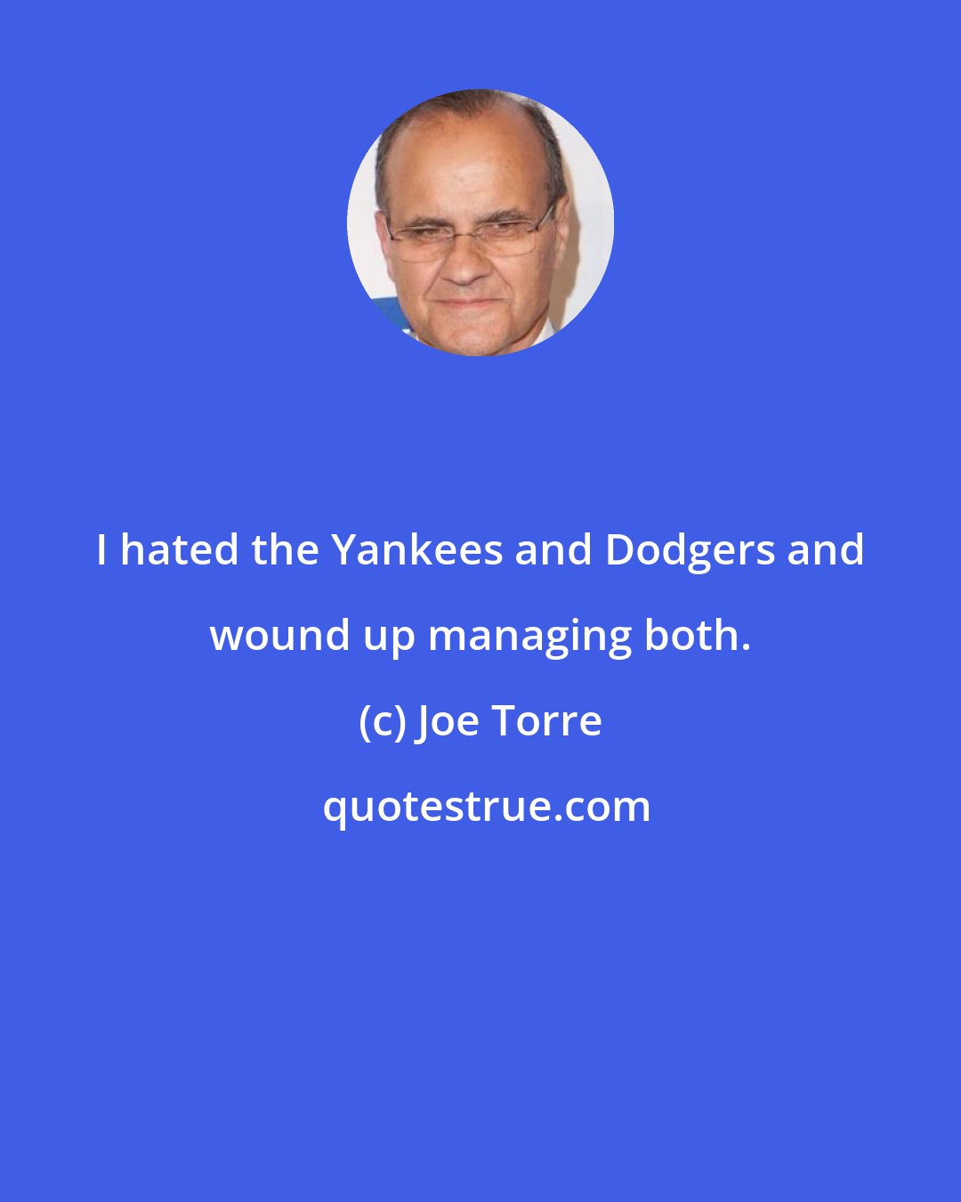 Joe Torre: I hated the Yankees and Dodgers and wound up managing both.