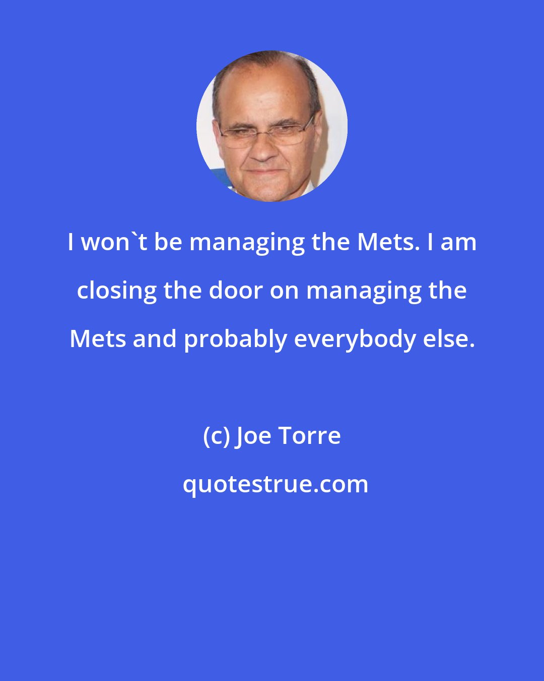 Joe Torre: I won't be managing the Mets. I am closing the door on managing the Mets and probably everybody else.