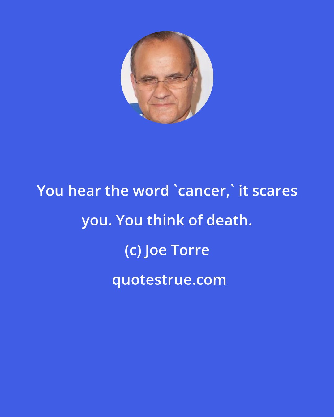 Joe Torre: You hear the word 'cancer,' it scares you. You think of death.