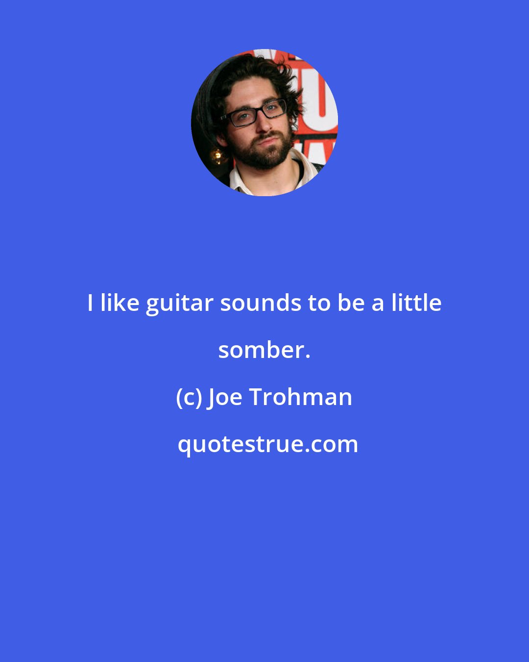Joe Trohman: I like guitar sounds to be a little somber.