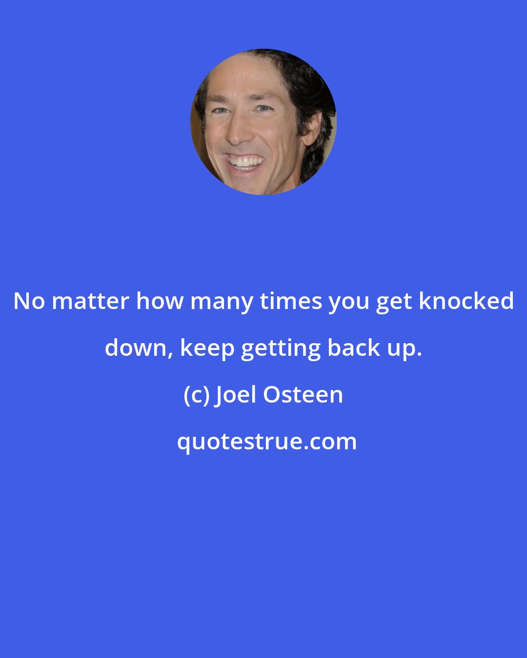Joel Osteen: No matter how many times you get knocked down, keep getting back up.