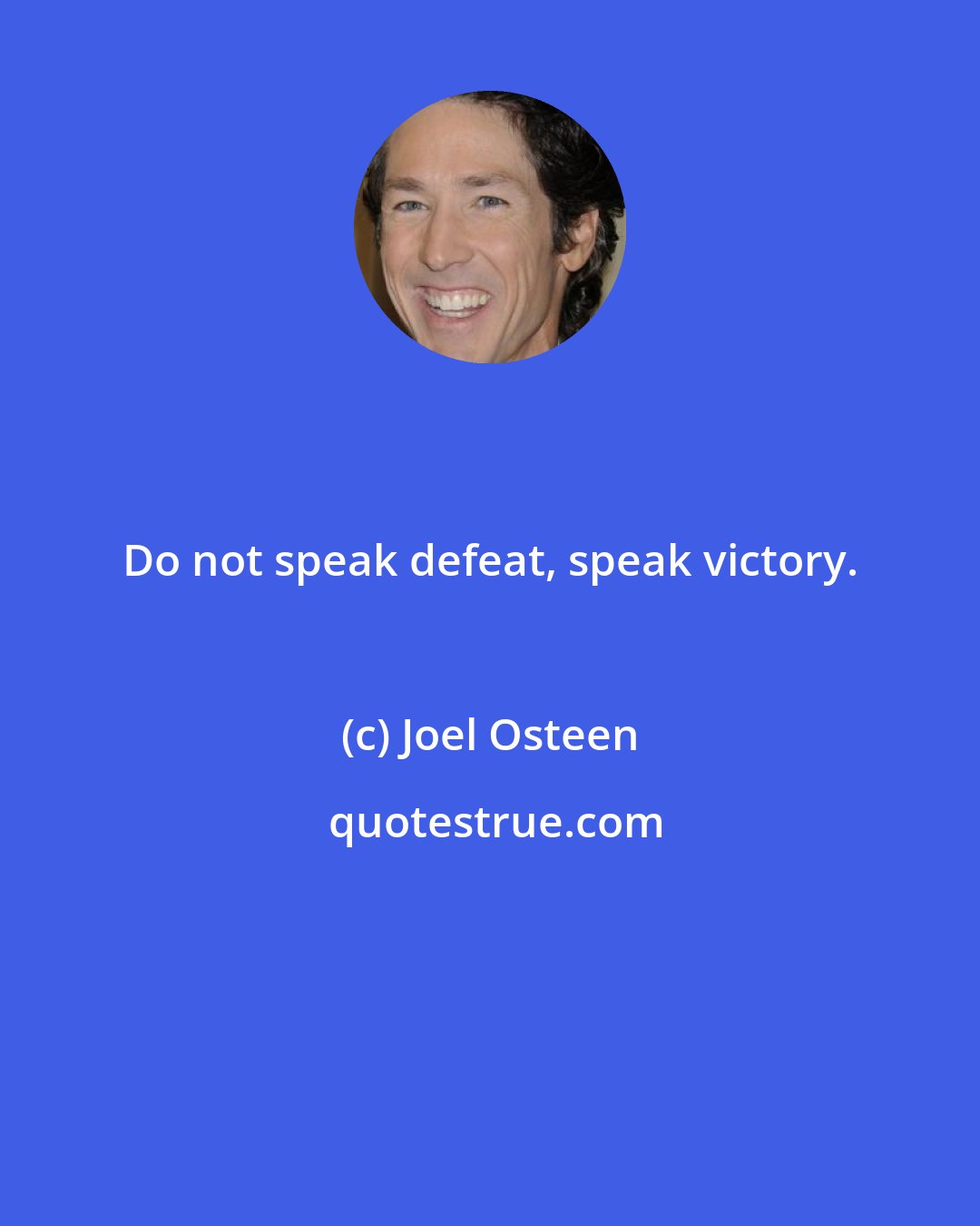Joel Osteen: Do not speak defeat, speak victory.
