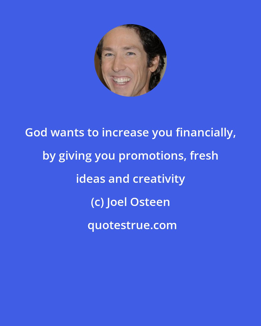 Joel Osteen: God wants to increase you financially, by giving you promotions, fresh ideas and creativity