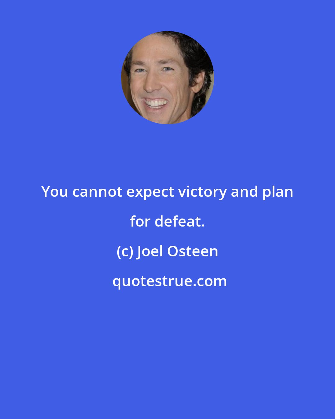 Joel Osteen: You cannot expect victory and plan for defeat.