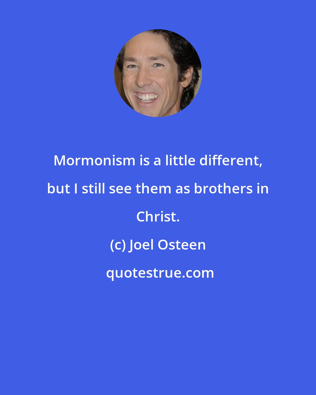 Joel Osteen: Mormonism is a little different, but I still see them as brothers in Christ.