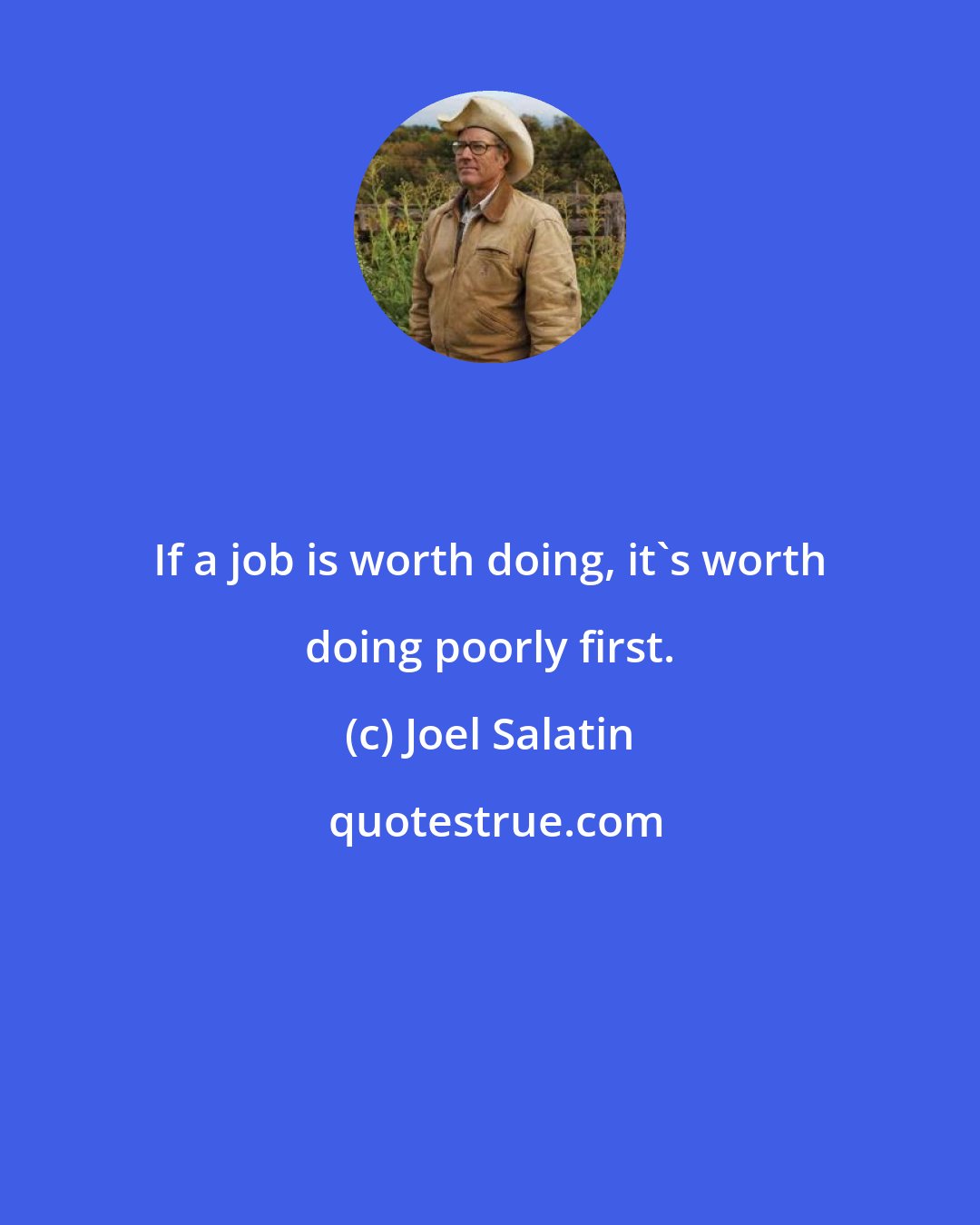 Joel Salatin: If a job is worth doing, it's worth doing poorly first.