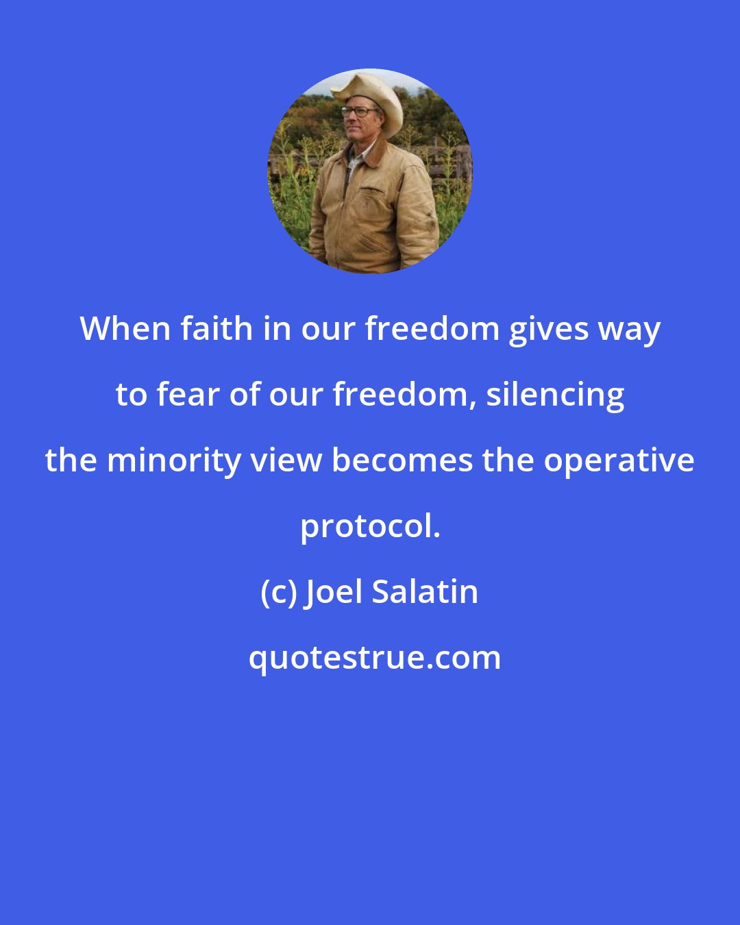 Joel Salatin: When faith in our freedom gives way to fear of our freedom, silencing the minority view becomes the operative protocol.
