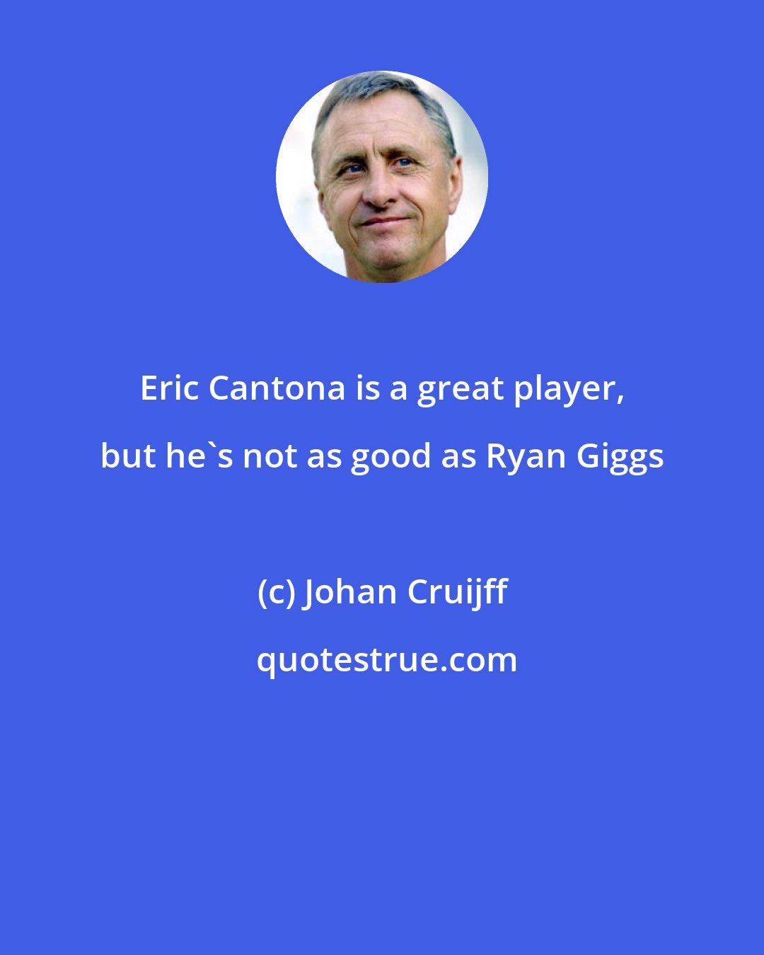 Johan Cruijff: Eric Cantona is a great player, but he's not as good as Ryan Giggs