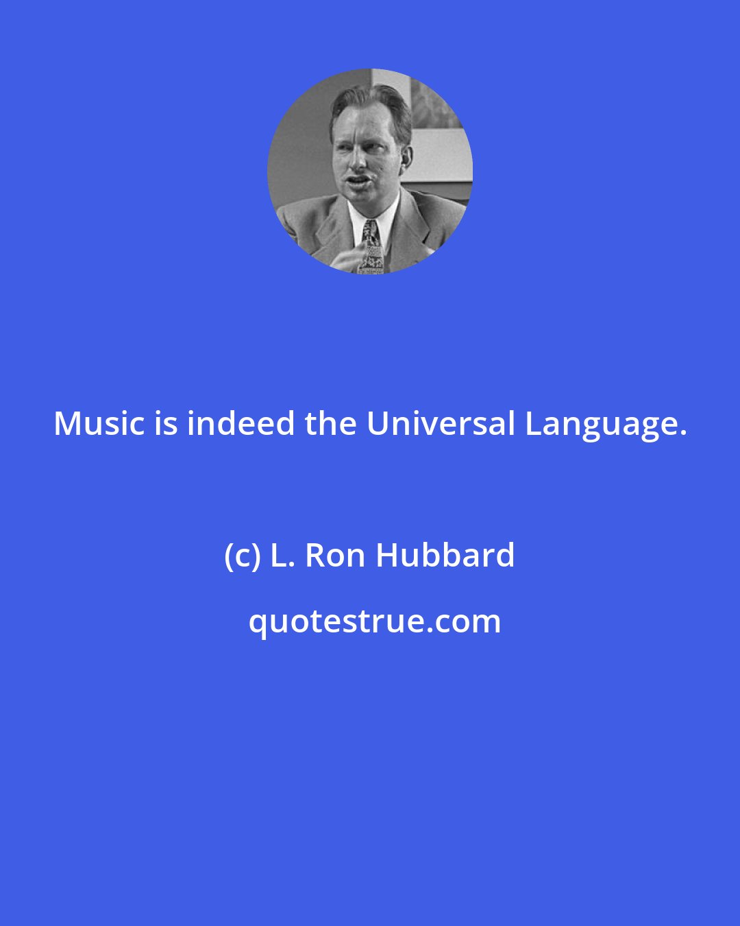 L. Ron Hubbard: Music is indeed the Universal Language.