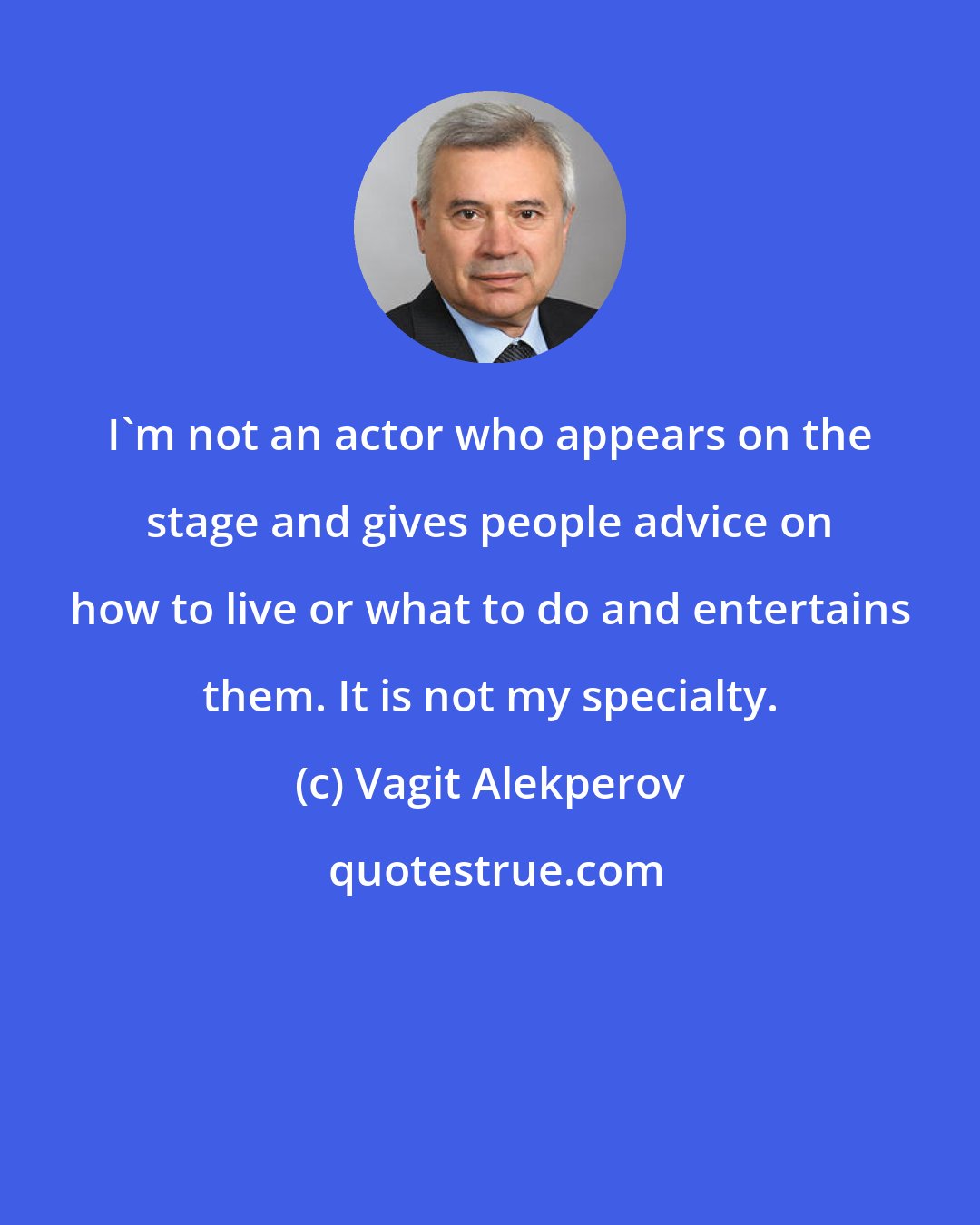 Vagit Alekperov: I'm not an actor who appears on the stage and gives people advice on how to live or what to do and entertains them. It is not my specialty.