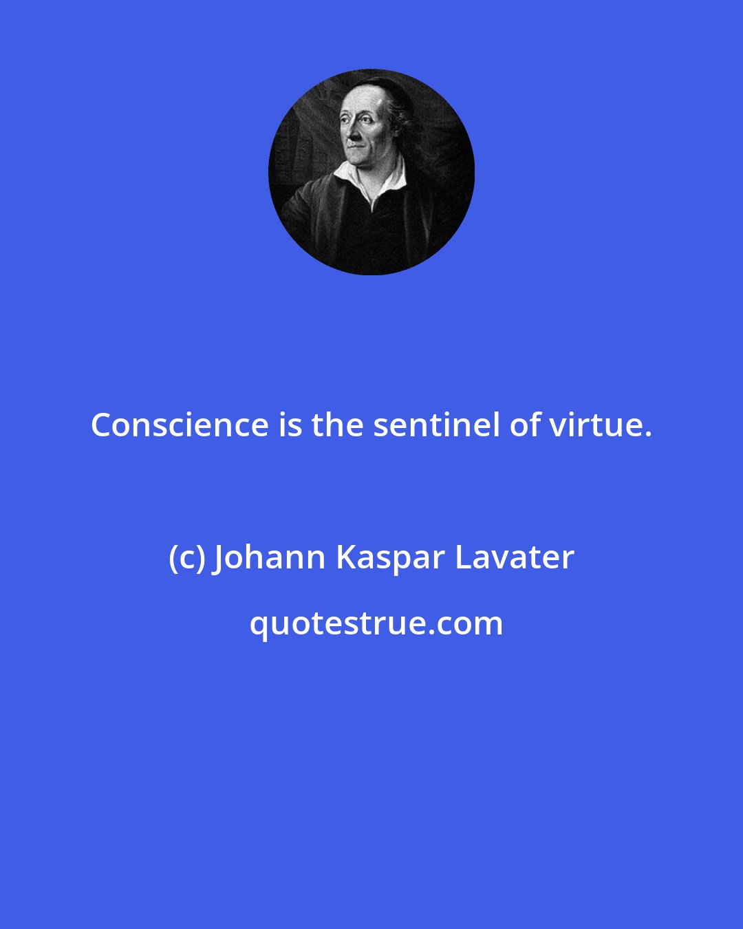 Johann Kaspar Lavater: Conscience is the sentinel of virtue.