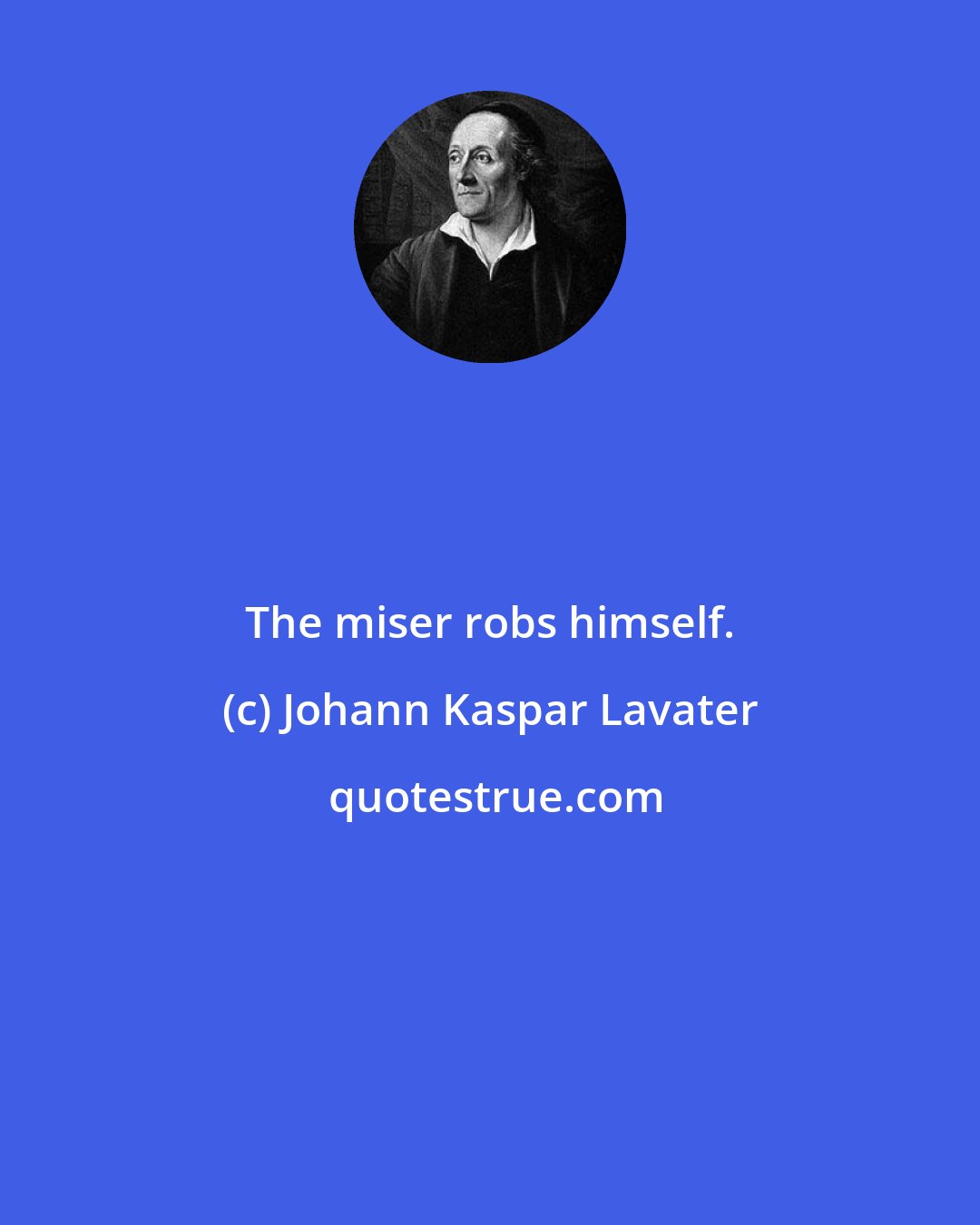 Johann Kaspar Lavater: The miser robs himself.