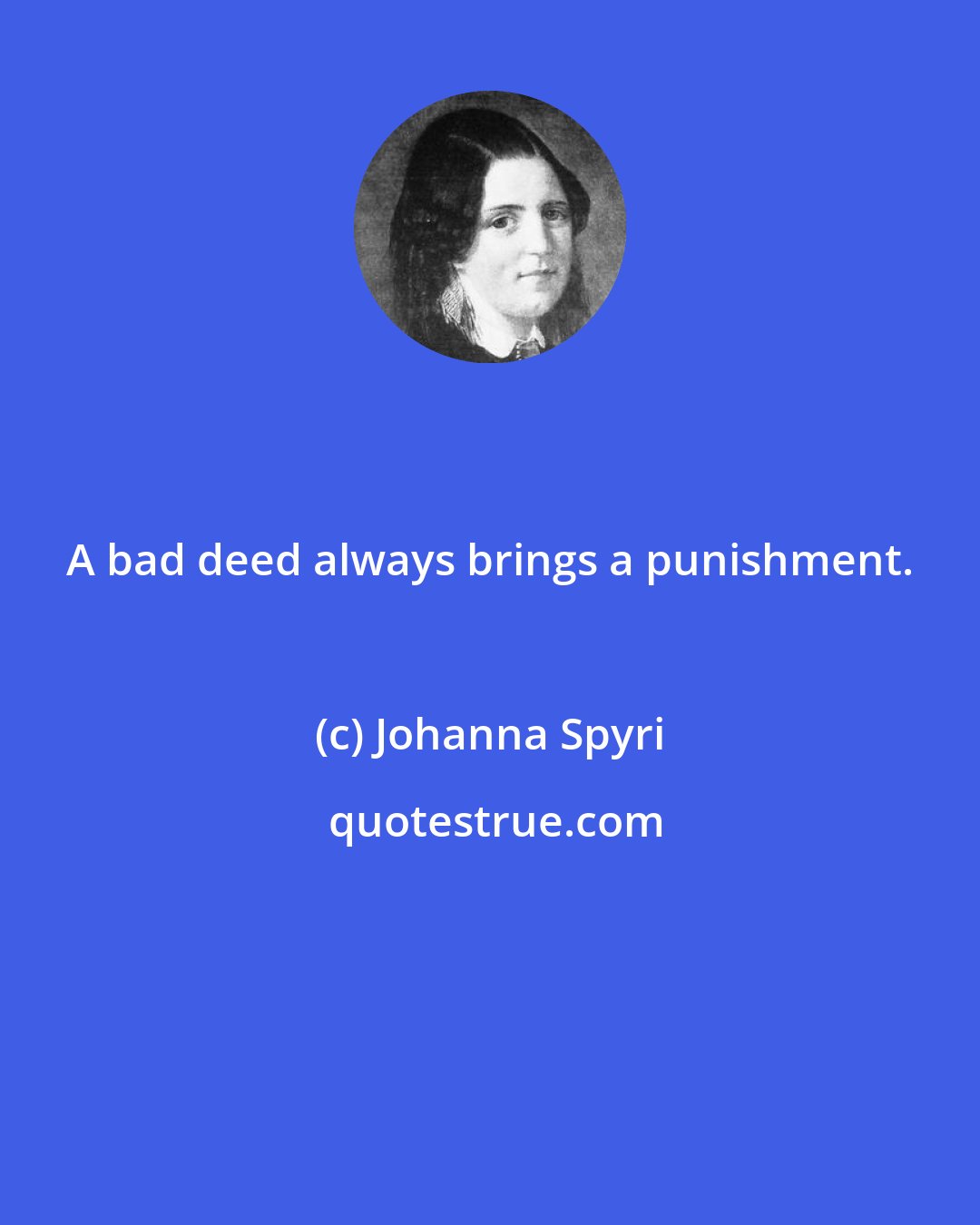 Johanna Spyri: A bad deed always brings a punishment.