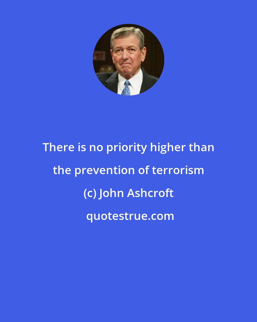 John Ashcroft: There is no priority higher than the prevention of terrorism