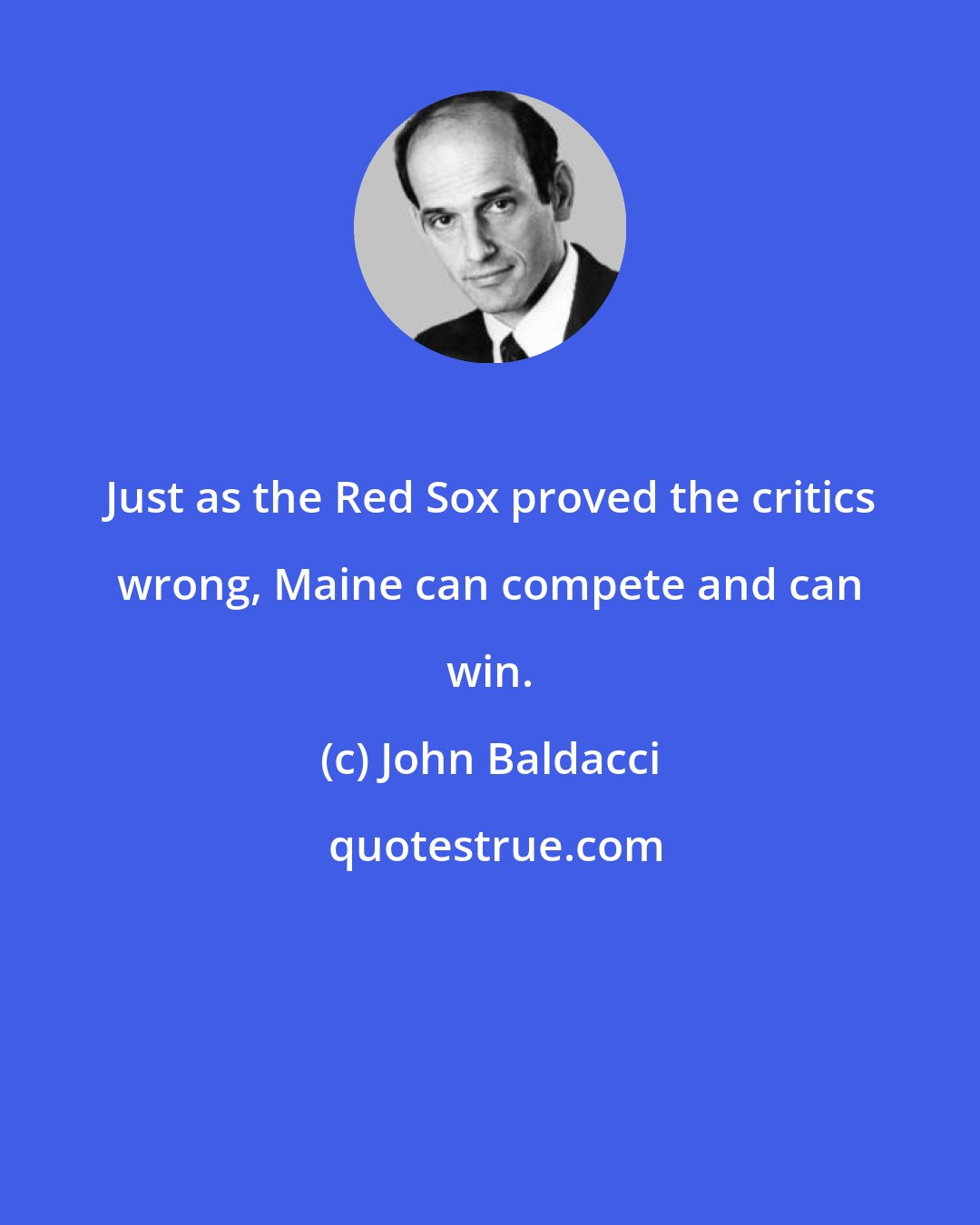 John Baldacci: Just as the Red Sox proved the critics wrong, Maine can compete and can win.